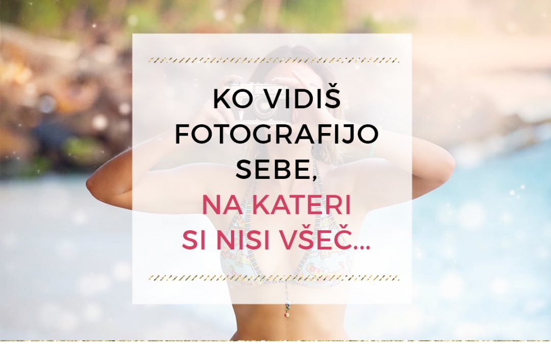 Ko vidiš fotografijo sebe, na kateri si nisi všeč…